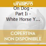 On Dog - Part Ii - White Horse Y La Rumba cd