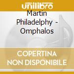 Martin Philadelphy - Omphalos cd musicale di Martin Philadelphy