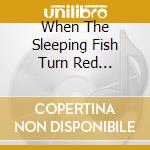 When The Sleeping Fish Turn Red... cd