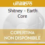 Shitney - Earth Core cd musicale di Shitney
