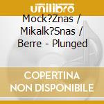 Mock?Znas / Mikalk?Snas / Berre - Plunged cd