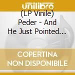 (LP Vinile) Peder - And He Just Pointed To The Sky (2 Lp) lp vinile di Peder