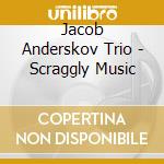 Jacob Anderskov Trio - Scraggly Music cd musicale di Jacob Anderskov Trio