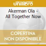 Akerman Ola - All Together Now cd musicale di Akerman Ola