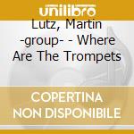 Lutz, Martin -group- - Where Are The Trompets cd