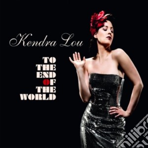 Lou, Kendra - To The End Of The World cd musicale di Lou, Kendra