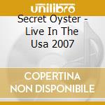 Secret Oyster - Live In The Usa 2007 cd musicale di Secret Oyster