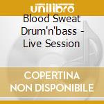 Blood Sweat Drum'n'bass - Live Session cd musicale di Blood Sweat Drum'n'bass