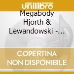 Megabody Hjorth & Lewandowski - What You See Is Not What You Get cd musicale di Megabody Hjorth & Lewandowski