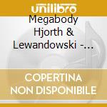 Megabody Hjorth & Lewandowski - What You See Is Not What You Get cd