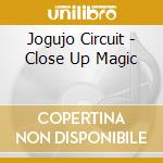 Jogujo Circuit - Close Up Magic cd musicale di JOGUJO CIRCUIT