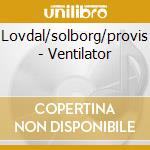 Lovdal/solborg/provis - Ventilator cd