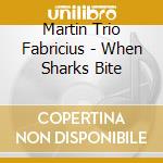 Martin Trio Fabricius - When Sharks Bite cd