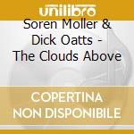 Soren Moller & Dick Oatts - The Clouds Above cd musicale di Soren Moller & Dick Oatts