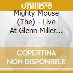 Mighty Mouse (The) - Live At Glenn Miller Cafe cd