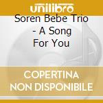 Soren Bebe Trio - A Song For You cd musicale di Soren Bebe Trio