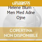 Helene Blum - Men Med Adne Ojne cd musicale di Helene Blum