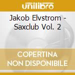 Jakob Elvstrom - Saxclub Vol. 2 cd musicale di Jakob Elvstrom
