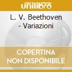 L. V. Beethoven - Variazioni cd musicale di L. V. Beethoven