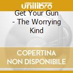 Get Your Gun - The Worrying Kind cd