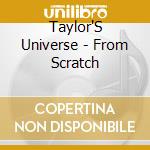 Taylor'S Universe - From Scratch cd musicale di Taylor'S Universe