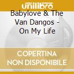 Babylove & The Van Dangos - On My Life cd