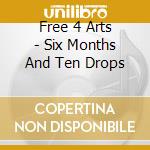 Free 4 Arts - Six Months And Ten Drops cd