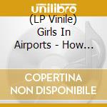 (LP Vinile) Girls In Airports - How It Is Now vinile