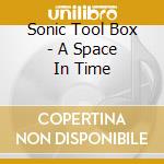 Sonic Tool Box - A Space In Time cd