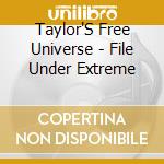 Taylor'S Free Universe - File Under Extreme cd musicale di Taylor'S Free Universe