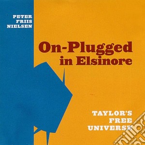 Peter Friis Nielsen & Taylor'S Free Universe - On-Plugged In Elsinore cd musicale di Peter Friis Nielsen & Taylor'S Free Universe