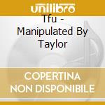 Tfu - Manipulated By Taylor cd