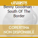 Benny Goodman - South Of The Border cd
