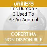 Eric Burdon - I Used To Be An Anomal cd