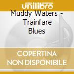 Muddy Waters - Trainfare Blues cd
