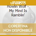 Howlin Wolf - My Mind Is Ramblin' cd