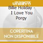 Billie Holiday - I Love You Porgy cd musicale di Billie Holiday