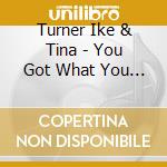 Turner Ike & Tina - You Got What You Wanted cd musicale di Ike & tina Turner
