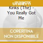 Kinks (The) - You Really Got Me cd musicale di The Kinks