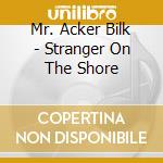 Mr. Acker Bilk - Stranger On The Shore cd musicale di Mr. Acker Bilk
