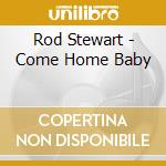 Rod Stewart - Come Home Baby cd