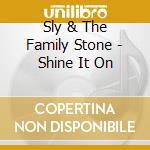Sly & The Family Stone - Shine It On cd musicale di Sly & The Family Stone