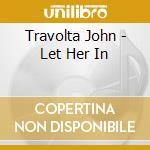 Travolta John - Let Her In cd musicale di Travolta John