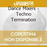 Dance Mixers - Techno Termination cd