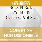 Rock N Roll. 25 Hits & Classics. Vol 3 - Rock N Roll. 25 Hits & Classics. Vol 3 cd musicale di Rock N Roll. 25 Hits & Classics. Vol 3