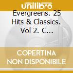 Evergreens. 25 Hits & Classics. Vol 2. C - Evergreens. 25 Hits & Classics. Vol 2. C cd musicale di Evergreens. 25 Hits & Classics. Vol 2. C