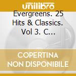Evergreens. 25 Hits & Classics. Vol 3. C - Evergreens. 25 Hits & Classics. Vol 3. C cd musicale di Evergreens. 25 Hits & Classics. Vol 3. C