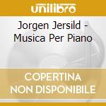 Jorgen Jersild - Musica Per Piano cd musicale di Jorgen Jersild