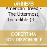 American Breed - The Uttermost, Incredible (3 Cd) cd