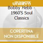 Bobby Hebb - 1960'S Soul Classics cd musicale di Bobby Hebb